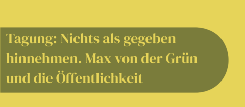 Zum Artikel "Conference: Nichts als gegeben hinnehmen. Max von der Grün und die Öffentlichkeit, March 12-13, 2026"